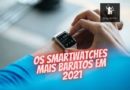 Os smartwatches mais baratos em 2021.